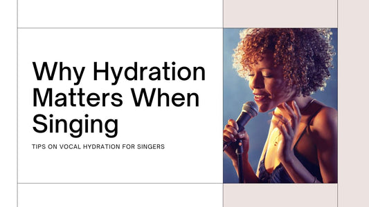 Why Hydration Matters When Singing: Tips on Vocal Hydration for Singers